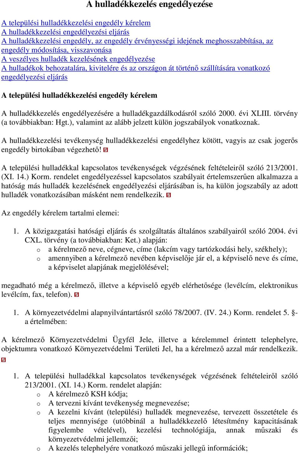 engedélyezési eljárás A települési hulladékkezelési engedély kérelem A hulladékkezelés engedélyezésére a hulladékgazdálkodásról szóló 2000. évi XLIII. törvény (a továbbiakban: Hgt.