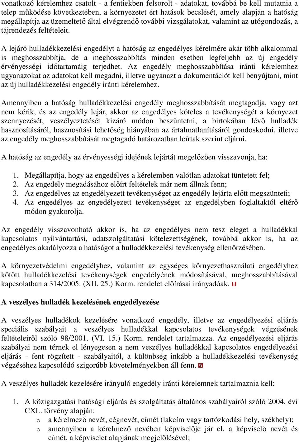 A lejáró hulladékkezelési engedélyt a hatóság az engedélyes kérelmére akár több alkalommal is meghosszabbítja, de a meghosszabbítás minden esetben legfeljebb az új engedély érvényességi időtartamáig