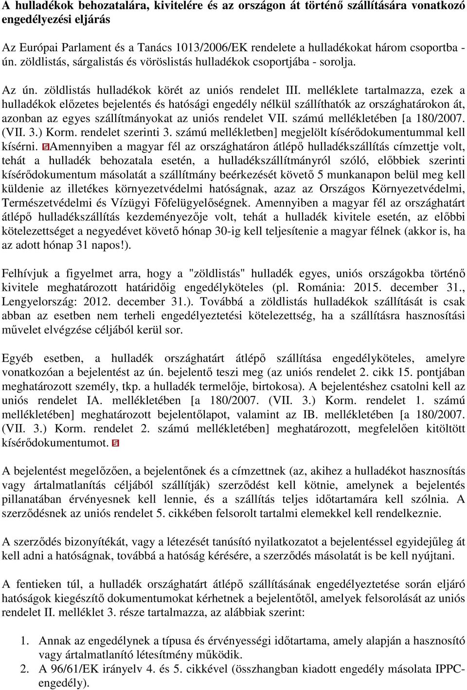 melléklete tartalmazza, ezek a hulladékok előzetes bejelentés és hatósági engedély nélkül szállíthatók az országhatárokon át, azonban az egyes szállítmányokat az uniós rendelet VII.