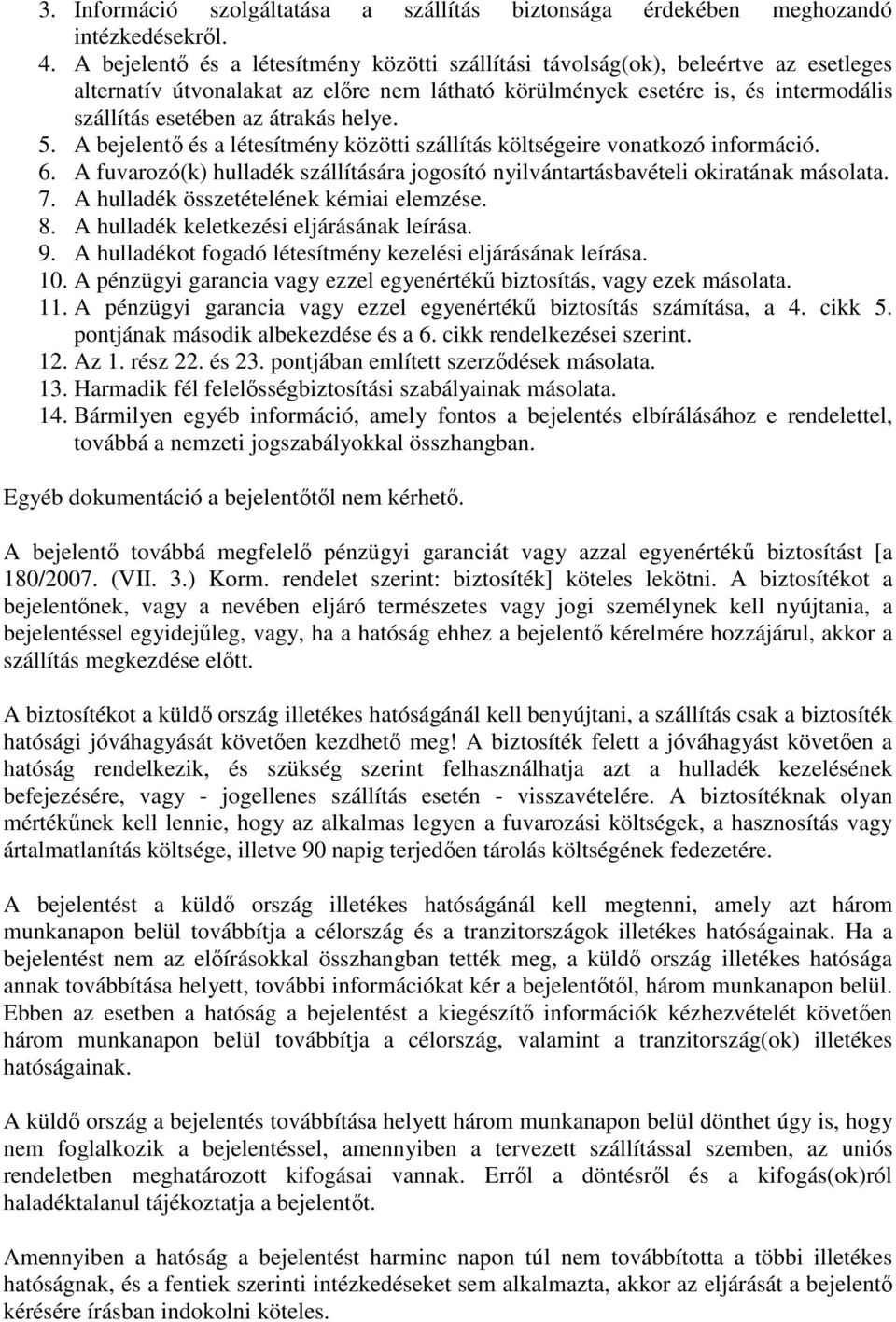 helye. 5. A bejelentő és a létesítmény közötti szállítás költségeire vonatkozó információ. 6. A fuvarozó(k) hulladék szállítására jogosító nyilvántartásbavételi okiratának másolata. 7.