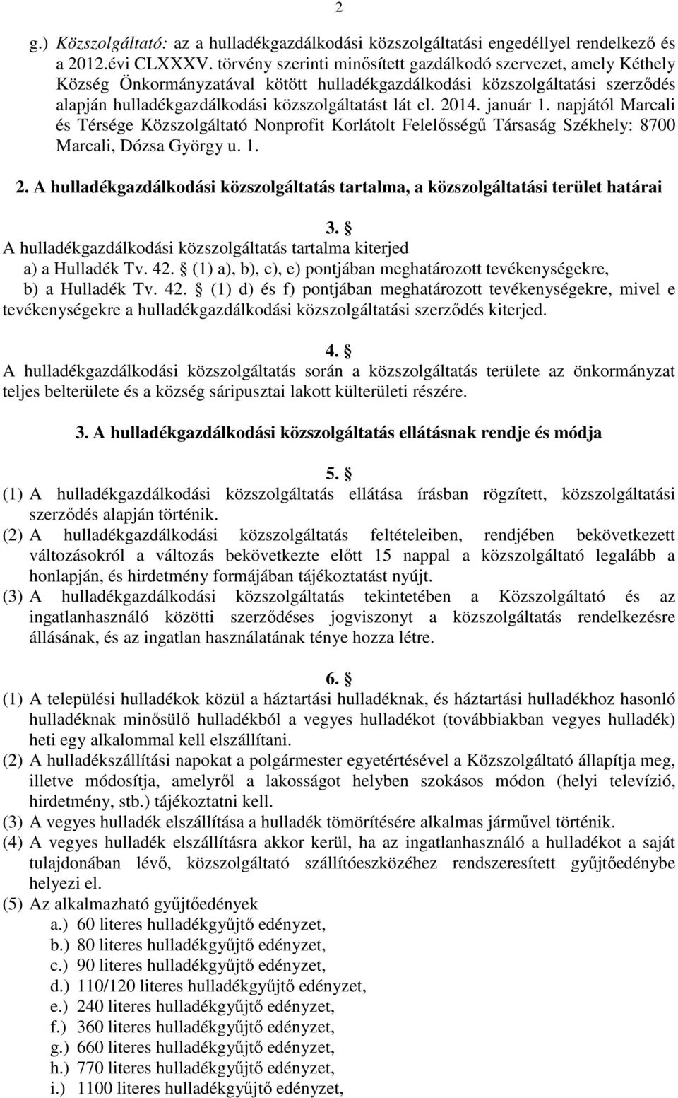 2014. január 1. napjától Marcali és Térsége Közszolgáltató Nonprofit Korlátolt Felelősségű Társaság Székhely: 8700 Marcali, Dózsa György u. 1. 2.