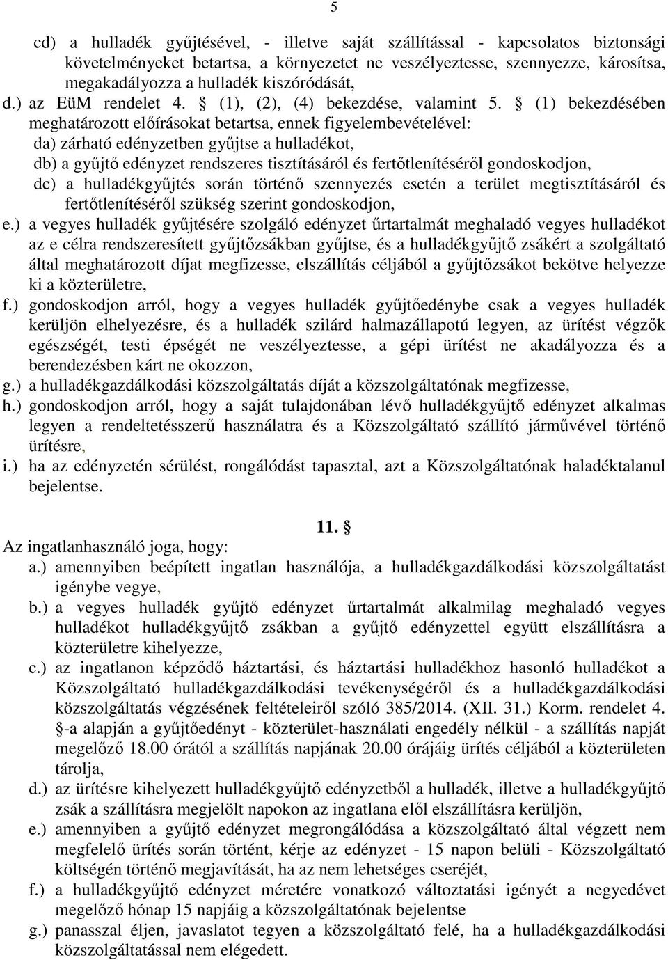 (1) bekezdésében meghatározott előírásokat betartsa, ennek figyelembevételével: da) zárható edényzetben gyűjtse a hulladékot, db) a gyűjtő edényzet rendszeres tisztításáról és fertőtlenítéséről