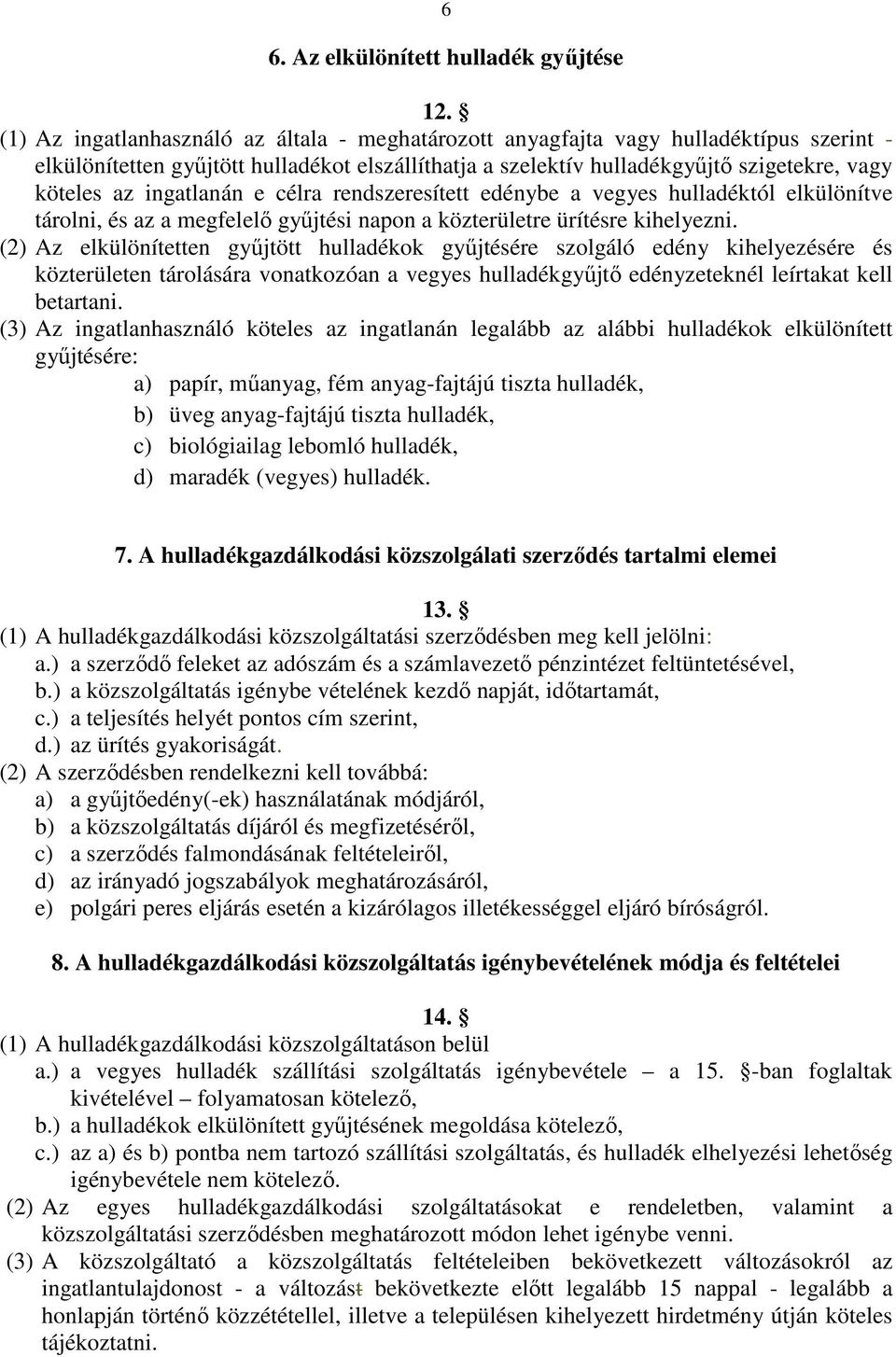 ingatlanán e célra rendszeresített edénybe a vegyes hulladéktól elkülönítve tárolni, és az a megfelelő gyűjtési napon a közterületre ürítésre kihelyezni.