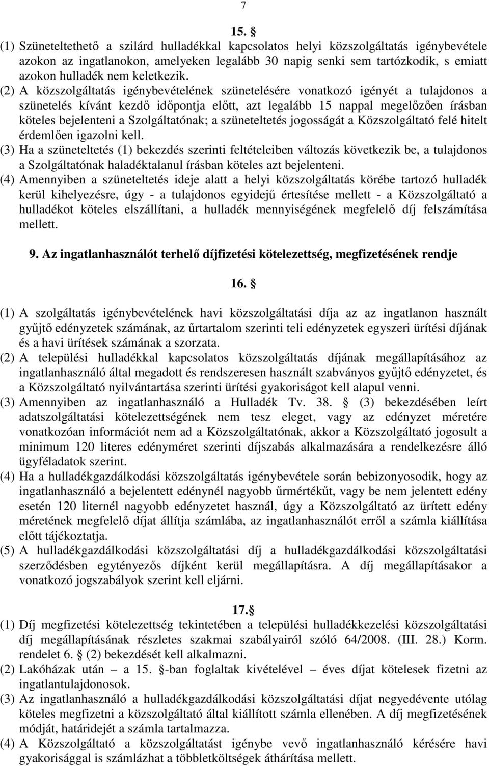 (2) A közszolgáltatás igénybevételének szünetelésére vonatkozó igényét a tulajdonos a szünetelés kívánt kezdő időpontja előtt, azt legalább 15 nappal megelőzően írásban köteles bejelenteni a