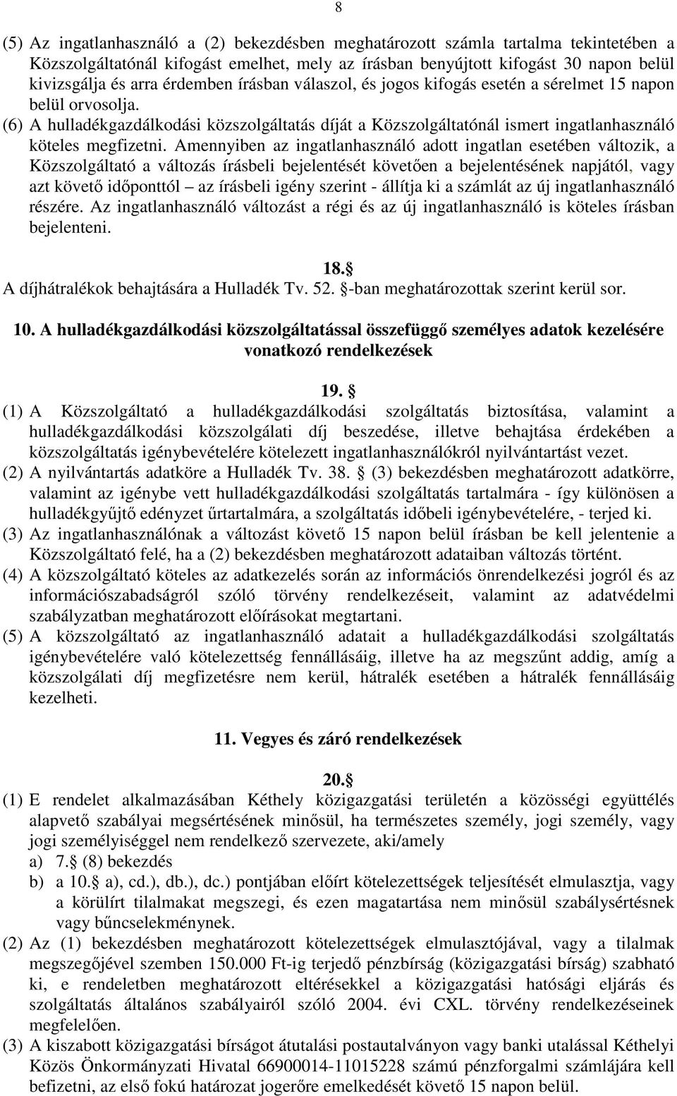 Amennyiben az ingatlanhasználó adott ingatlan esetében változik, a Közszolgáltató a változás írásbeli bejelentését követően a bejelentésének napjától, vagy azt követő időponttól az írásbeli igény