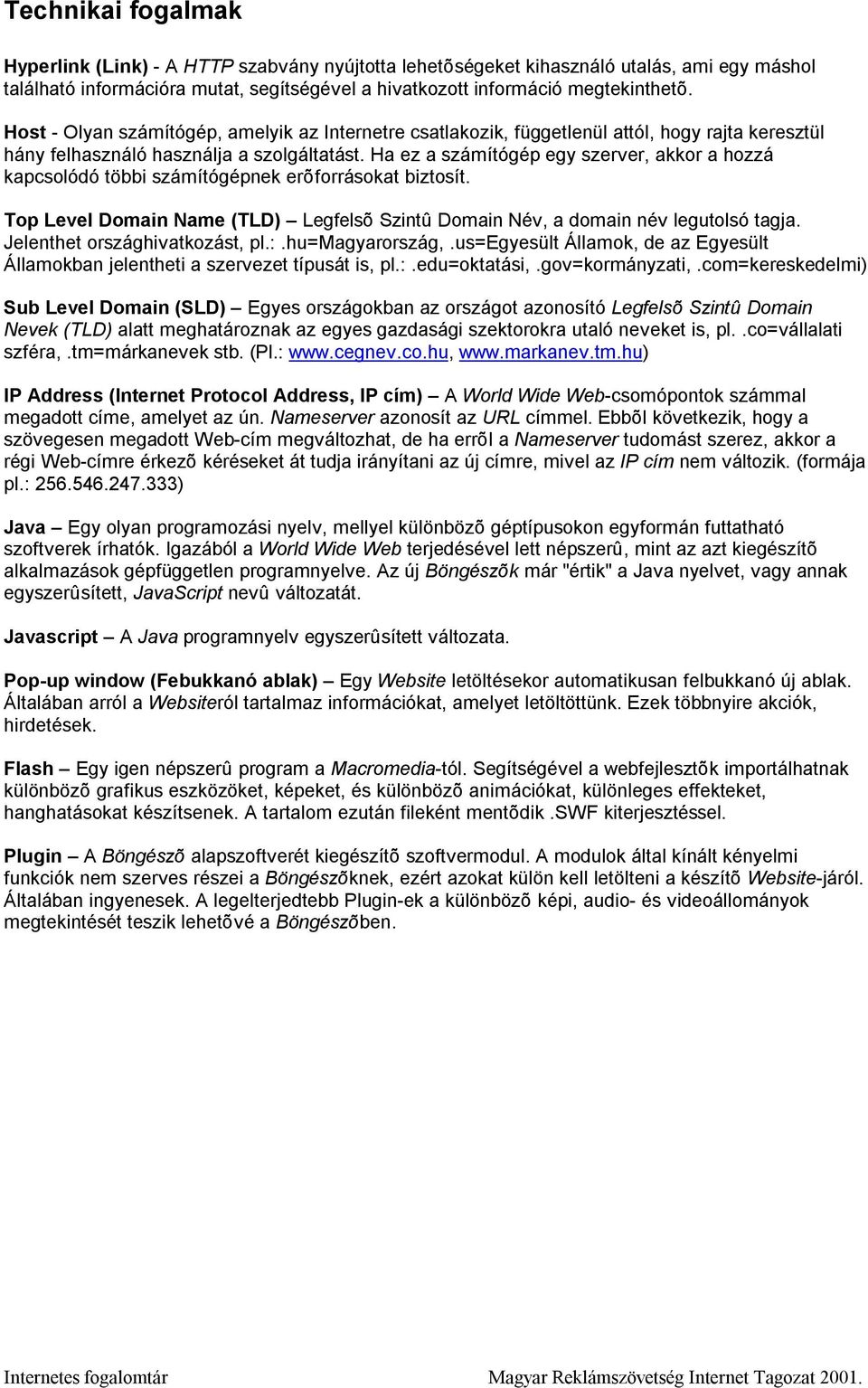 Ha ez a számítógép egy szerver, akkor a hozzá kapcsolódó többi számítógépnek erõforrásokat biztosít. Top Level Domain Name (TLD) Legfelsõ Szintû Domain Név, a domain név legutolsó tagja.
