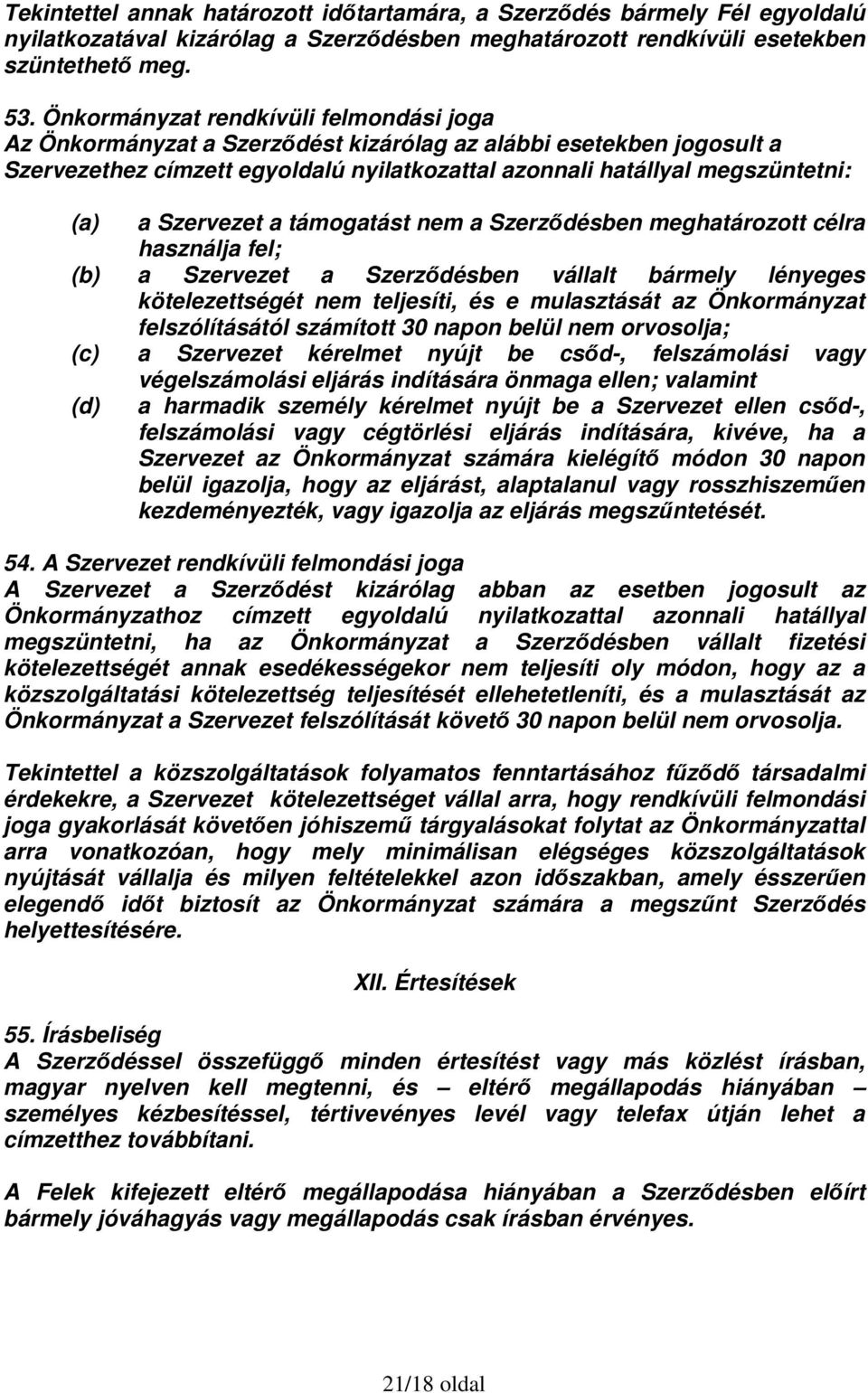 Szervezet a támogatást nem a Szerződésben meghatározott célra használja fel; (b) a Szervezet a Szerződésben vállalt bármely lényeges kötelezettségét nem teljesíti, és e mulasztását az Önkormányzat