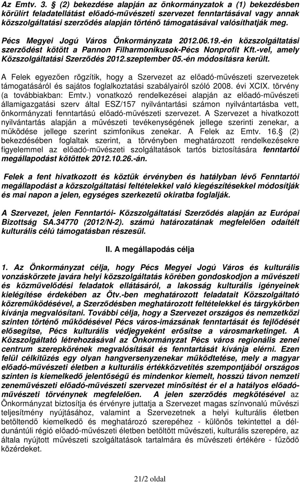 valósíthatják meg. Pécs Megyei Jogú Város Önkormányzata 2012.06.19.-én közszolgáltatási szerződést kötött a Pannon Filharmonikusok-Pécs Nonprofit Kft.-vel, amely Közszolgáltatási Szerződés 2012.