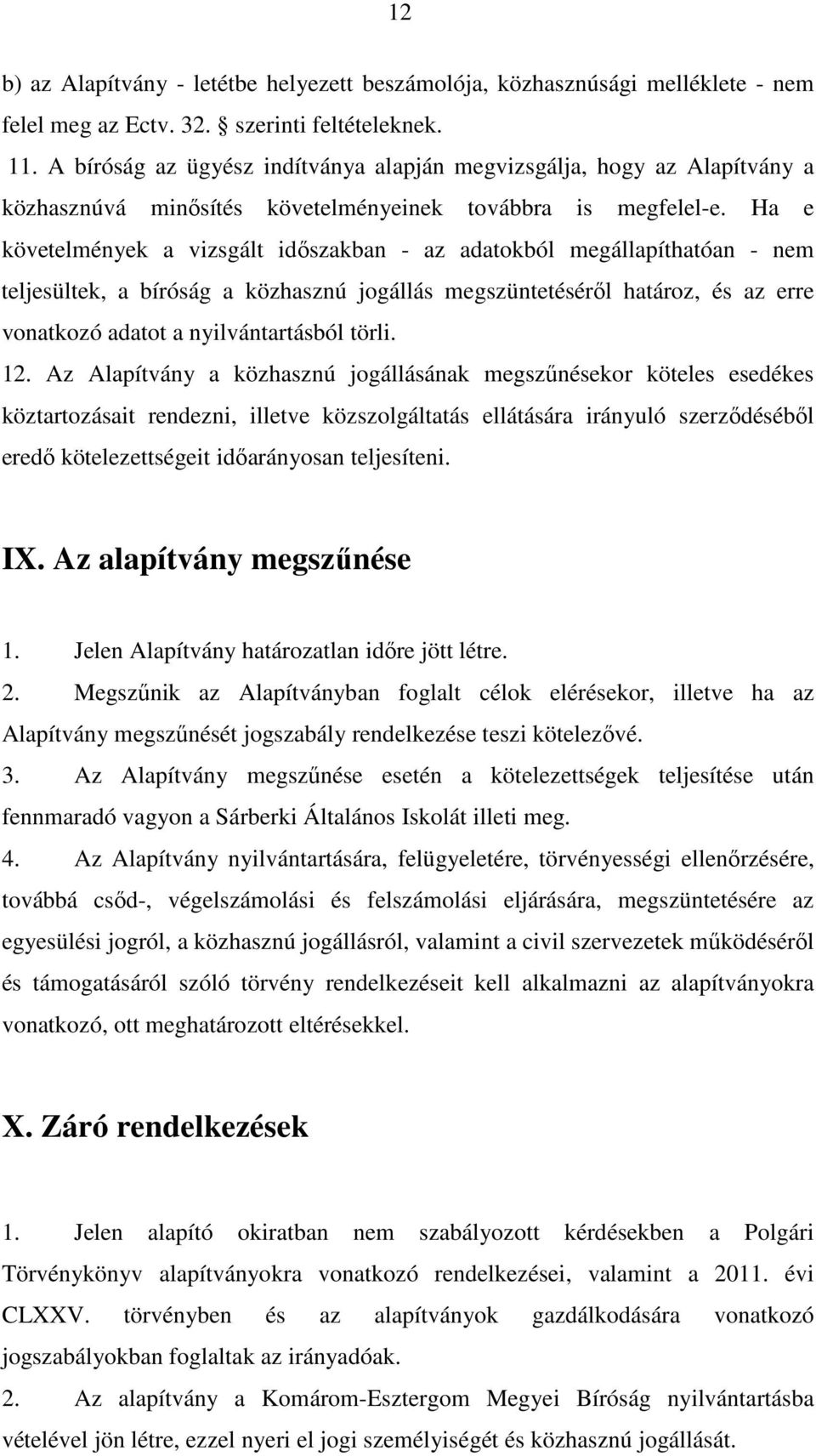 Ha e követelmények a vizsgált időszakban - az adatokból megállapíthatóan - nem teljesültek, a bíróság a közhasznú jogállás megszüntetéséről határoz, és az erre vonatkozó adatot a nyilvántartásból