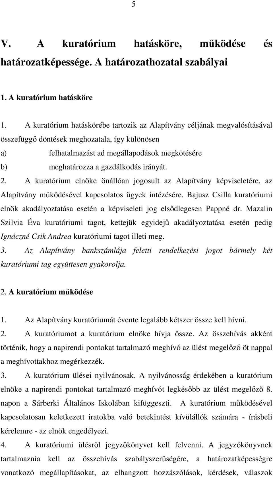 irányát. 2. A kuratórium elnöke önállóan jogosult az Alapítvány képviseletére, az Alapítvány működésével kapcsolatos ügyek intézésére.