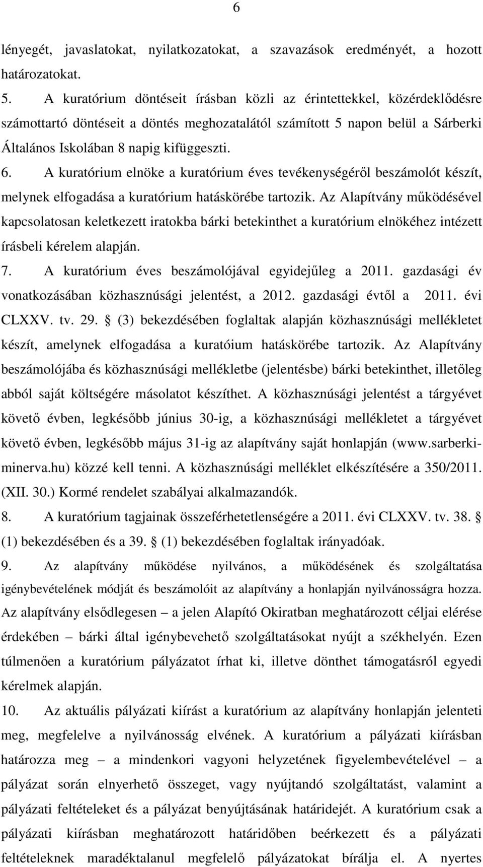 A kuratórium elnöke a kuratórium éves tevékenységéről beszámolót készít, melynek elfogadása a kuratórium hatáskörébe tartozik.