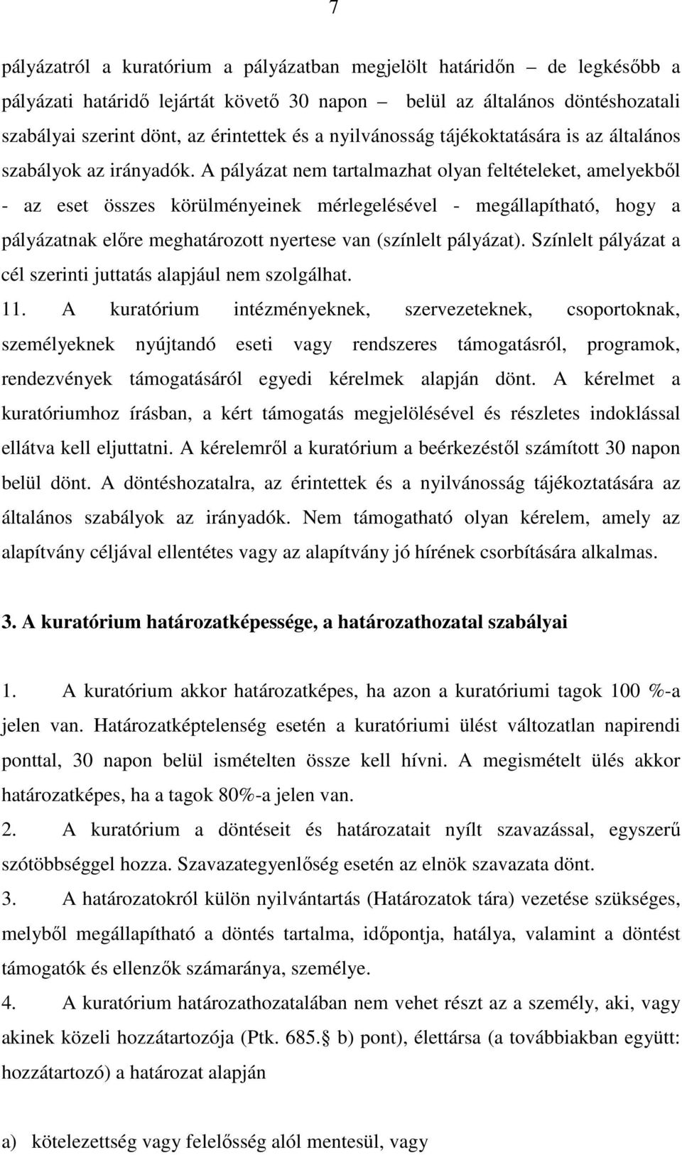 A pályázat nem tartalmazhat olyan feltételeket, amelyekből - az eset összes körülményeinek mérlegelésével - megállapítható, hogy a pályázatnak előre meghatározott nyertese van (színlelt pályázat).