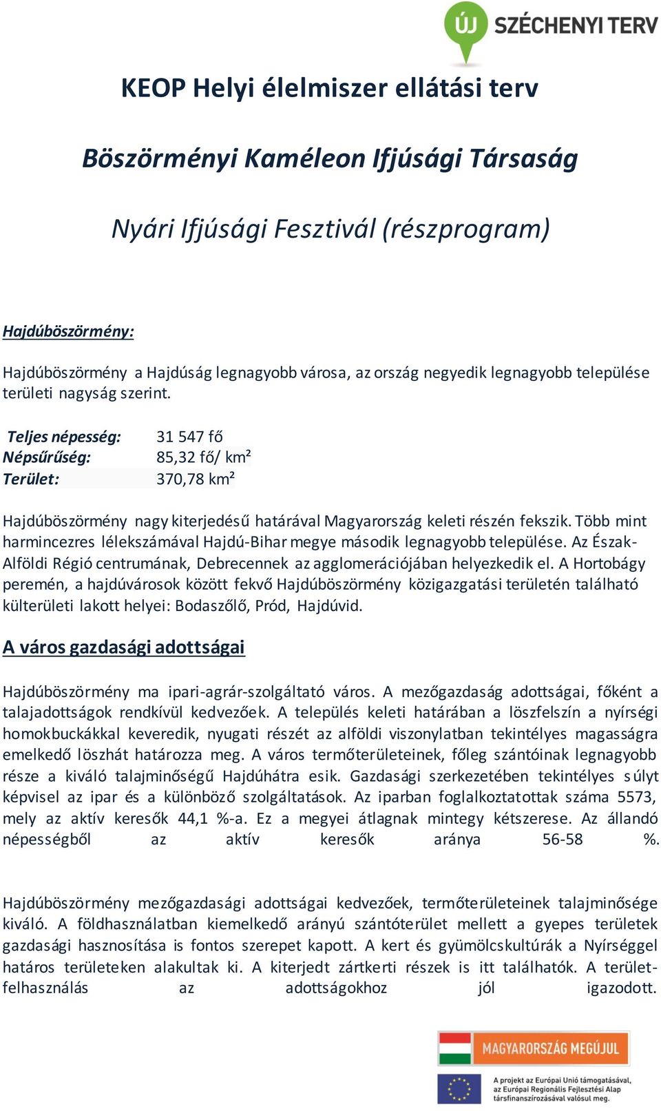 Több mint harmincezres lélekszámával Hajdú-Bihar megye második legnagyobb települése. Az Észak- Alföldi Régió centrumának, Debrecennek az agglomerációjában helyezkedik el.