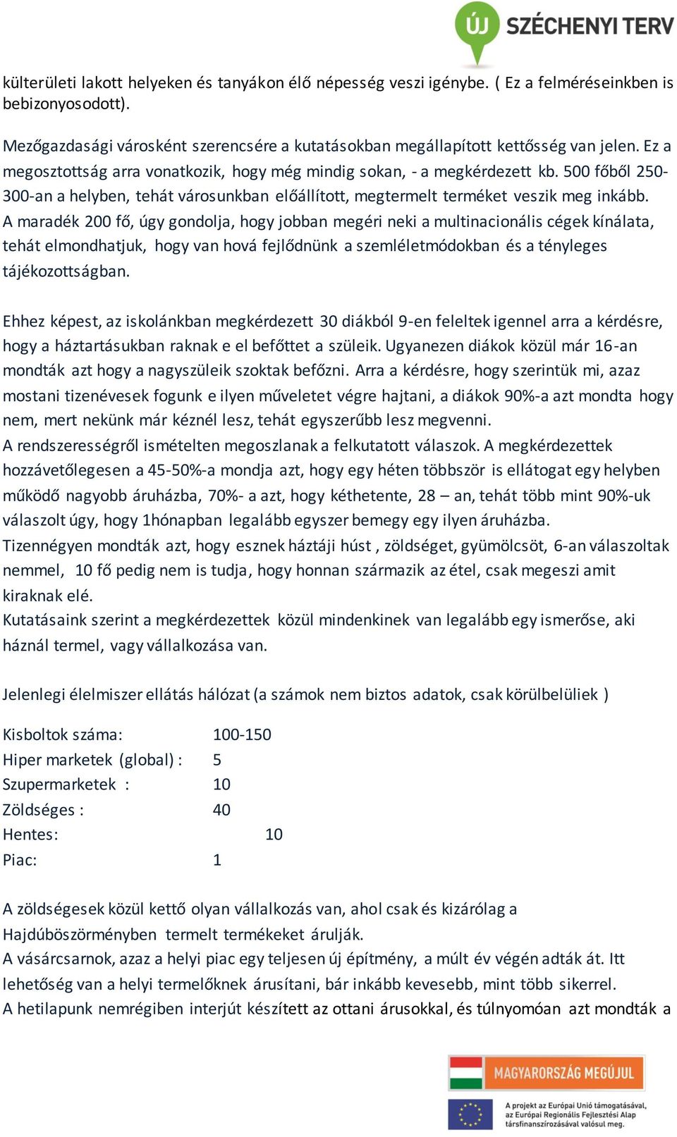 A maradék 200 fő, úgy gondolja, hogy jobban megéri neki a multinacionális cégek kínálata, tehát elmondhatjuk, hogy van hová fejlődnünk a szemléletmódokban és a tényleges tájékozottságban.