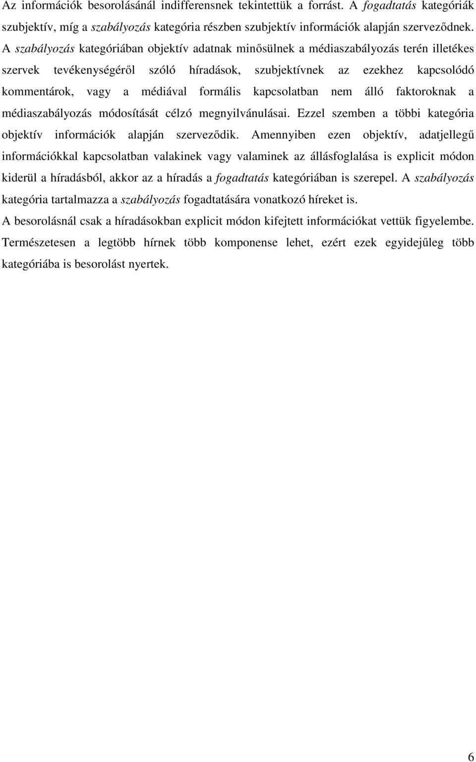 formális kapcsolatban nem álló faktoroknak a médiaszabályozás módosítását célzó megnyilvánulásai. Ezzel szemben a többi kategória objektív információk alapján szerveződik.