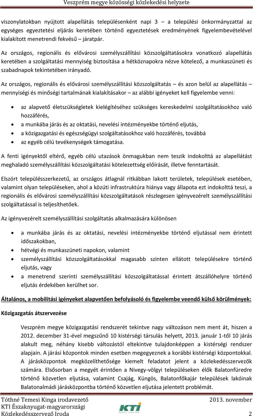 Az országos, regionális és elővárosi személyszállítási közszolgáltatásokra vonatkozó alapellátás keretében a szolgáltatási mennyiség biztosítása a hétköznapokra nézve kötelező, a munkaszüneti és