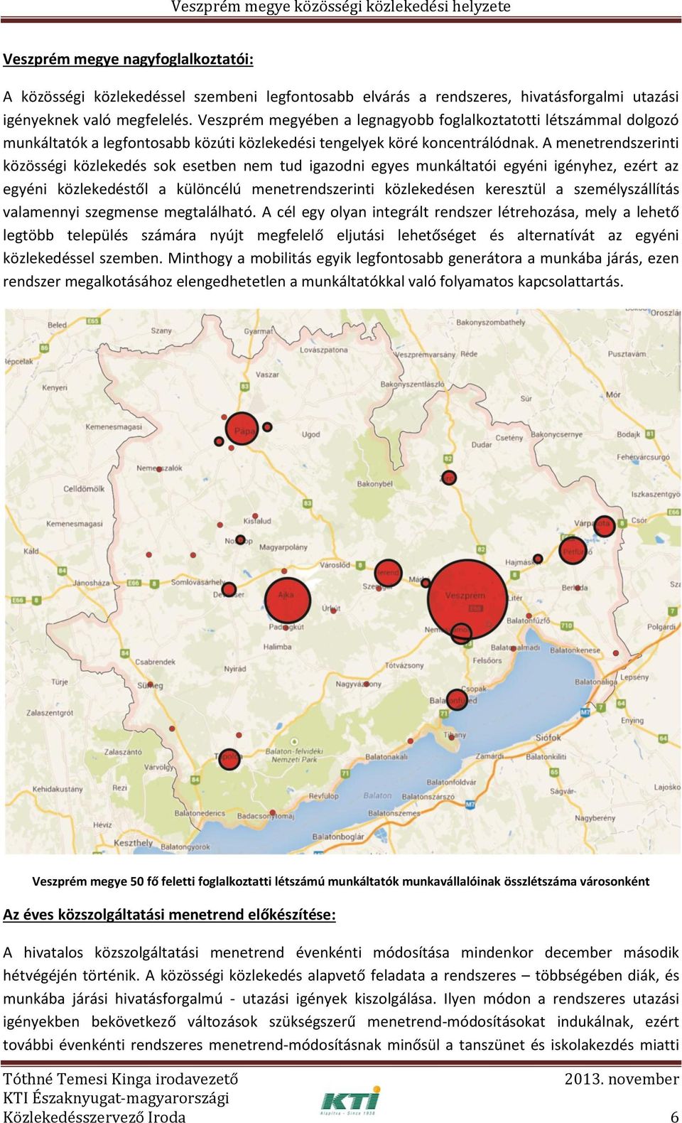 A menetrendszerinti közösségi közlekedés sok esetben nem tud igazodni egyes munkáltatói egyéni igényhez, ezért az egyéni közlekedéstől a különcélú menetrendszerinti közlekedésen keresztül a