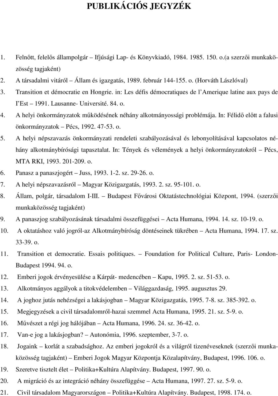 A helyi önkormányzatok mőködésének néhány alkotmányossági problémája. In: Félidı elıtt a falusi önkormányzatok Pécs, 1992. 47-53. o. 5.