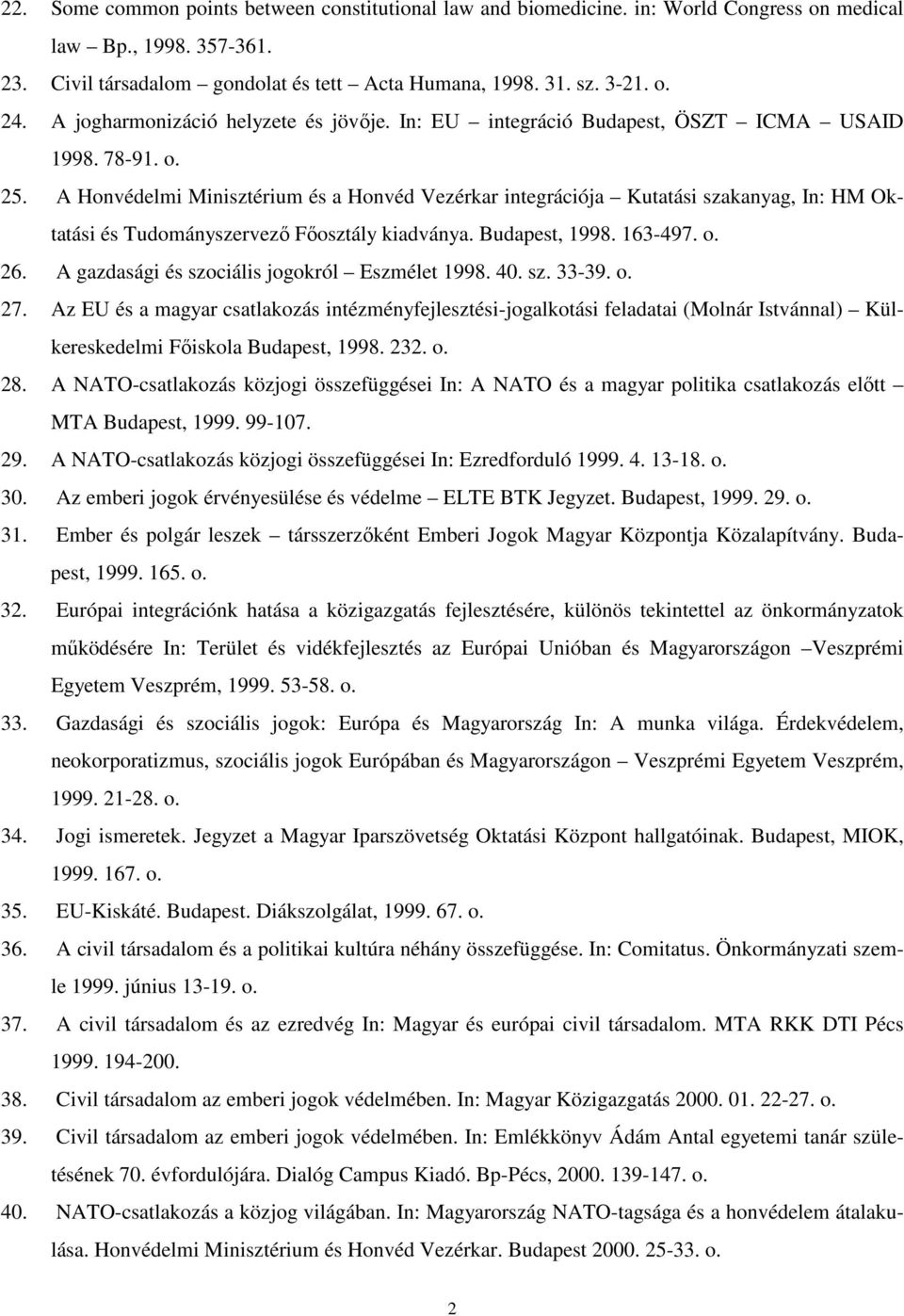 A Honvédelmi Minisztérium és a Honvéd Vezérkar integrációja Kutatási szakanyag, In: HM Oktatási és Tudományszervezı Fıosztály kiadványa. Budapest, 1998. 163-497. o. 26.