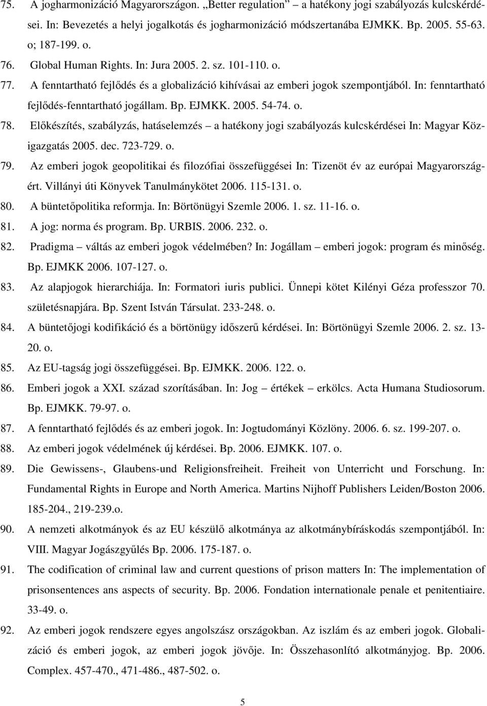 Bp. EJMKK. 2005. 54-74. o. 78. Elıkészítés, szabályzás, hatáselemzés a hatékony jogi szabályozás kulcskérdései In: Magyar Közigazgatás 2005. dec. 723-729. o. 79.