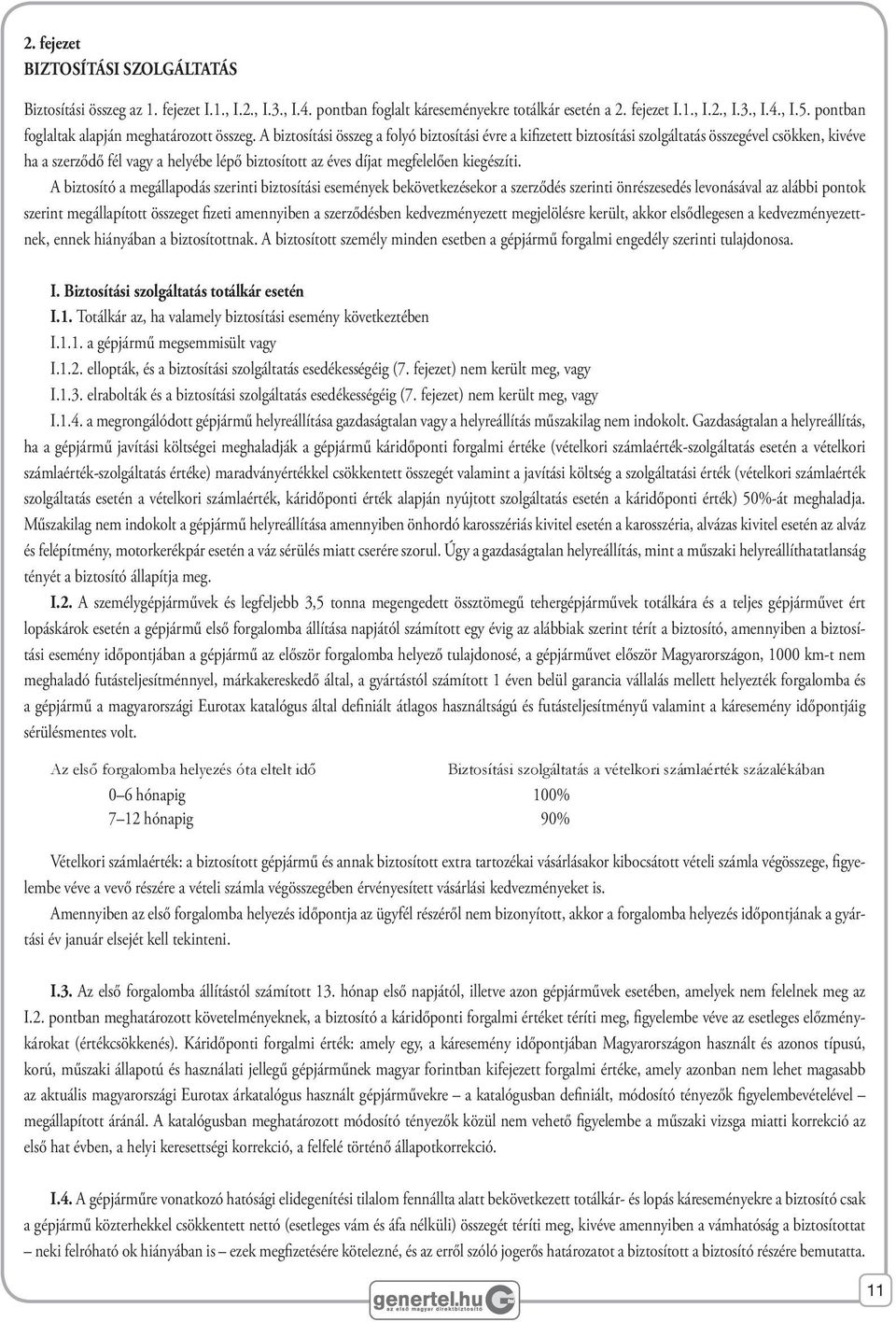 A biztosítási összeg a folyó biztosítási évre a kifizetett biztosítási szolgáltatás összegével csökken, kivéve ha a szerződő fél vagy a helyébe lépő biztosított az éves díjat megfelelően kiegészíti.