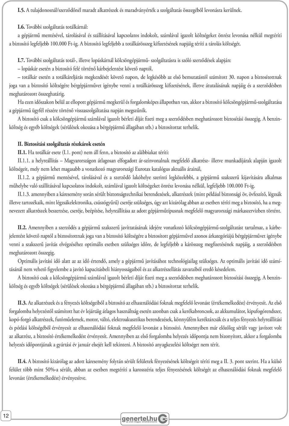 000 Ft-ig. A biztosító legfeljebb a totálkárösszeg kifizetésének napjáig téríti a tárolás költségét. I.7.