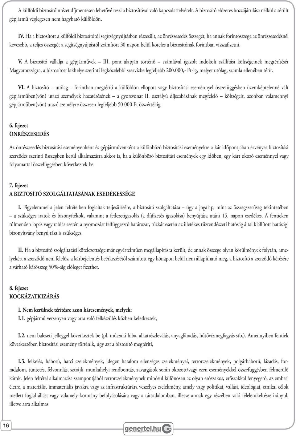 30 napon belül köteles a biztosítónak forintban visszafizetni. V. A biztosító vállalja a gépjárművek III.