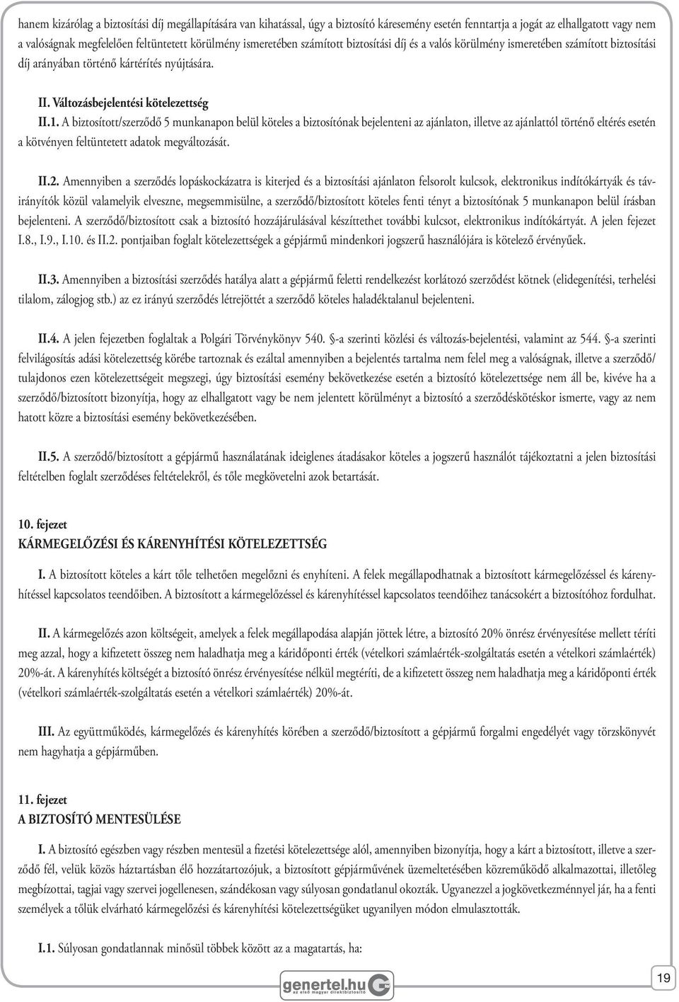 A biztosított/szerződő 5 munkanapon belül köteles a biztosítónak bejelenteni az ajánlaton, illetve az ajánlattól történő eltérés esetén a kötvényen feltüntetett adatok megváltozását. II.2.