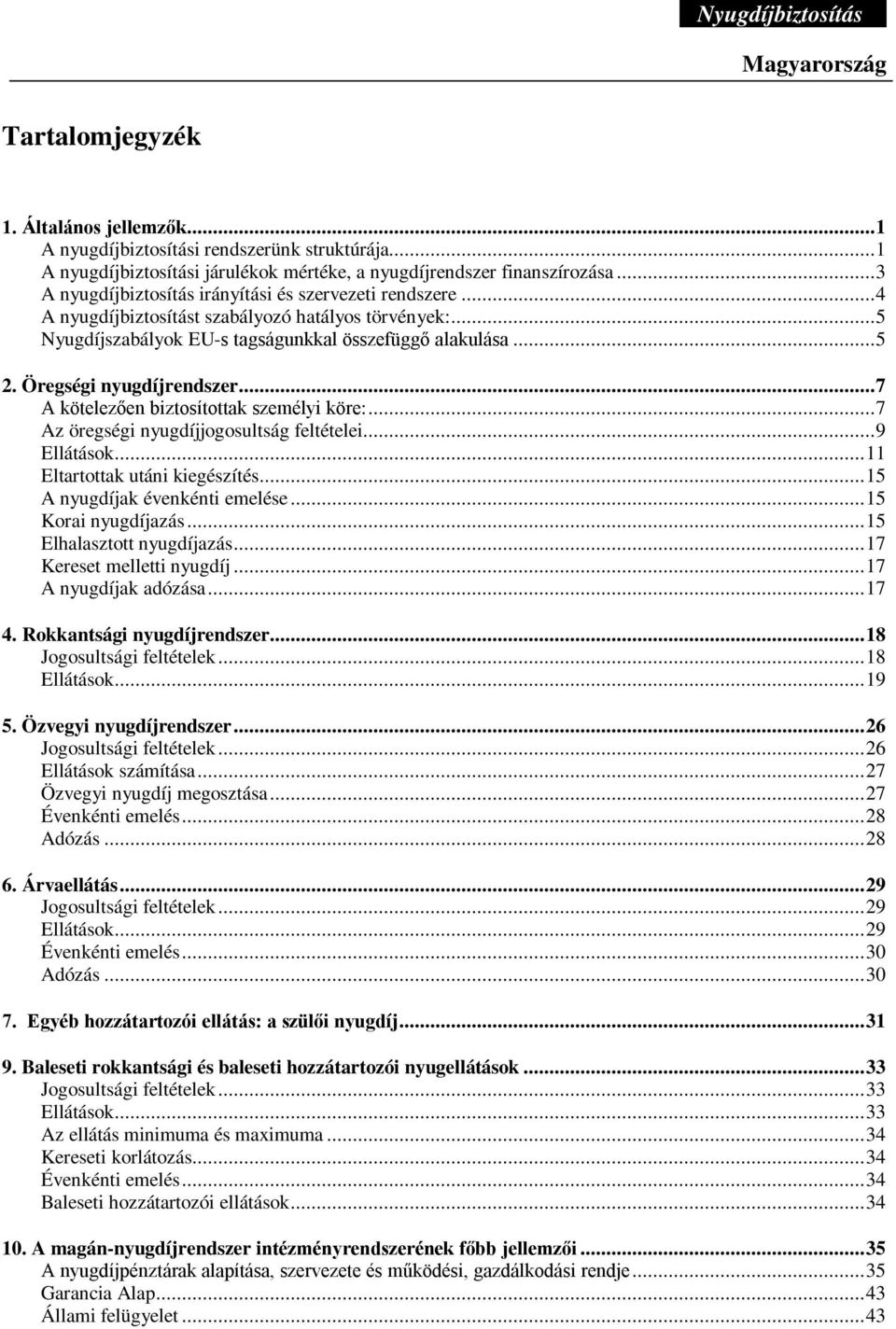 Öregségi nyugdíjrendszer...7 A kötelezően biztosítottak személyi köre:...7 Az öregségi nyugdíjjogosultság feltételei...9 Ellátások...11 Eltartottak utáni kiegészítés...15 A nyugdíjak évenkénti emelése.