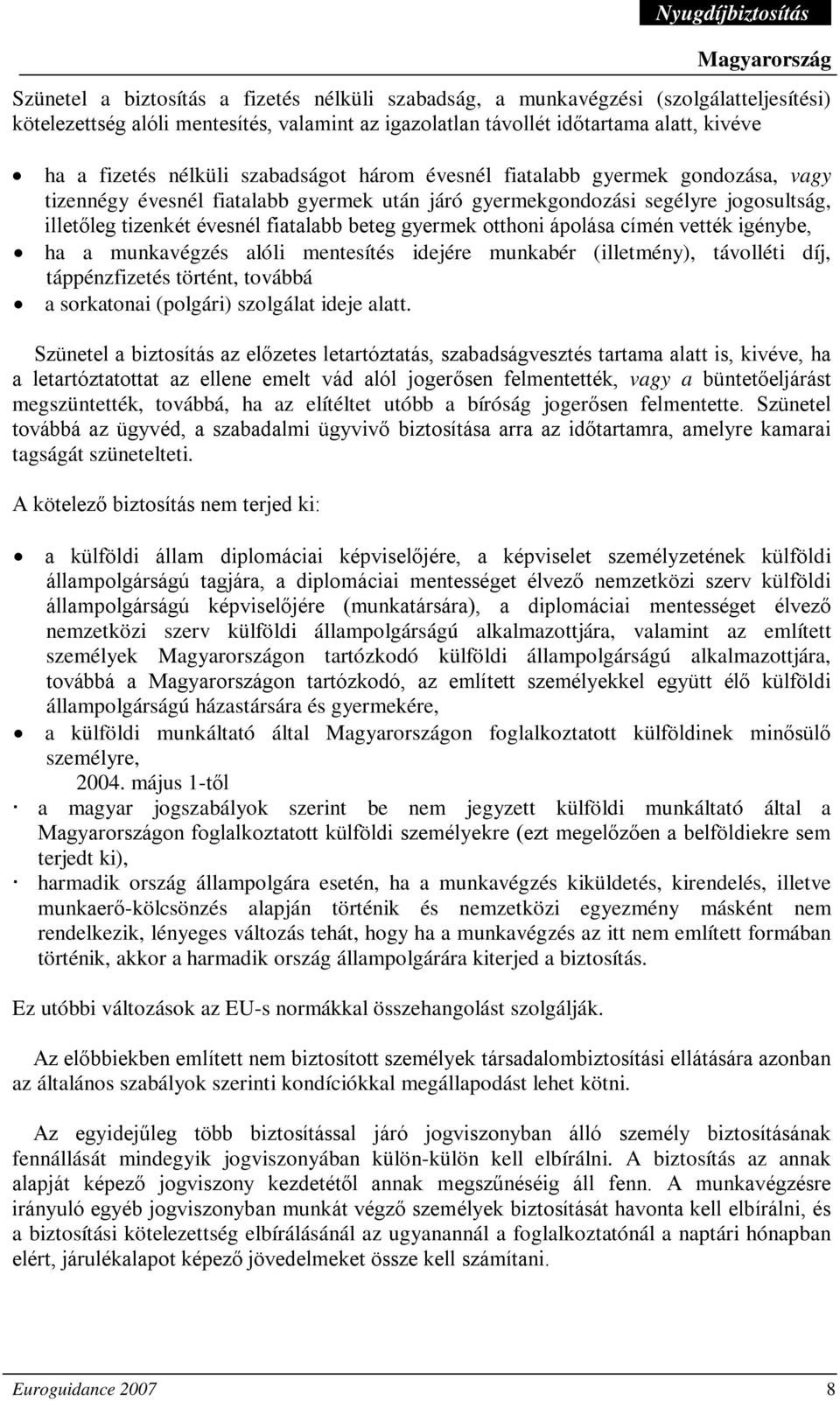 otthoni ápolása címén vették igénybe, ha a munkavégzés alóli mentesítés idejére munkabér (illetmény), távolléti díj, táppénzfizetés történt, továbbá a sorkatonai (polgári) szolgálat ideje alatt.