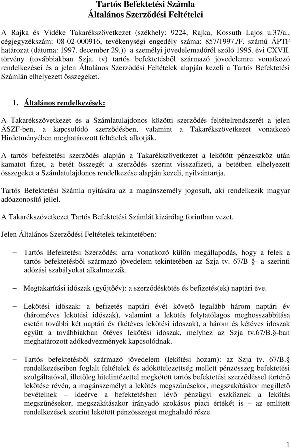 tv) tartós befektetésbıl származó jövedelemre vonatkozó rendelkezései és a jelen Általános Szerzıdési Feltételek alapján kezeli a Tartós Befektetési Számlán elhelyezett összegeket. 1.