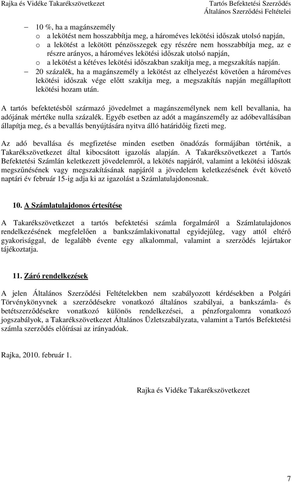 20 százalék, ha a magánszemély a lekötést az elhelyezést követıen a hároméves lekötési idıszak vége elıtt szakítja meg, a megszakítás napján megállapított lekötési hozam után.