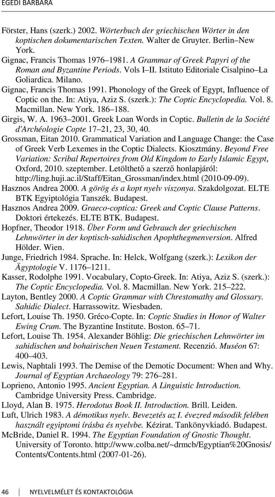 Phonology of the Greek of Egypt, Influence of Coptic on the. In: Atiya, Aziz S. (szerk.): The Coptic Encyclopedia. Vol. 8. Macmillan. New York. 186 188. Girgis, W. A. 1963 2001.