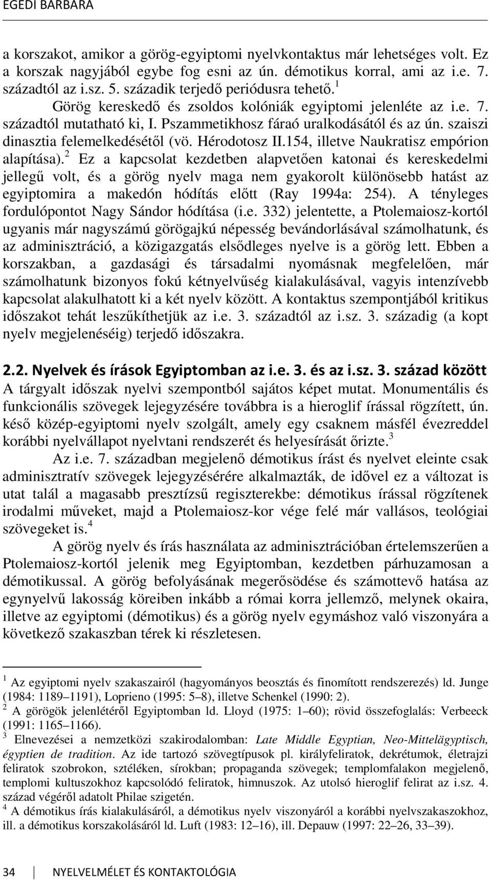 szaiszi dinasztia felemelkedésétől (vö. Hérodotosz II.154, illetve Naukratisz empórion alapítása).
