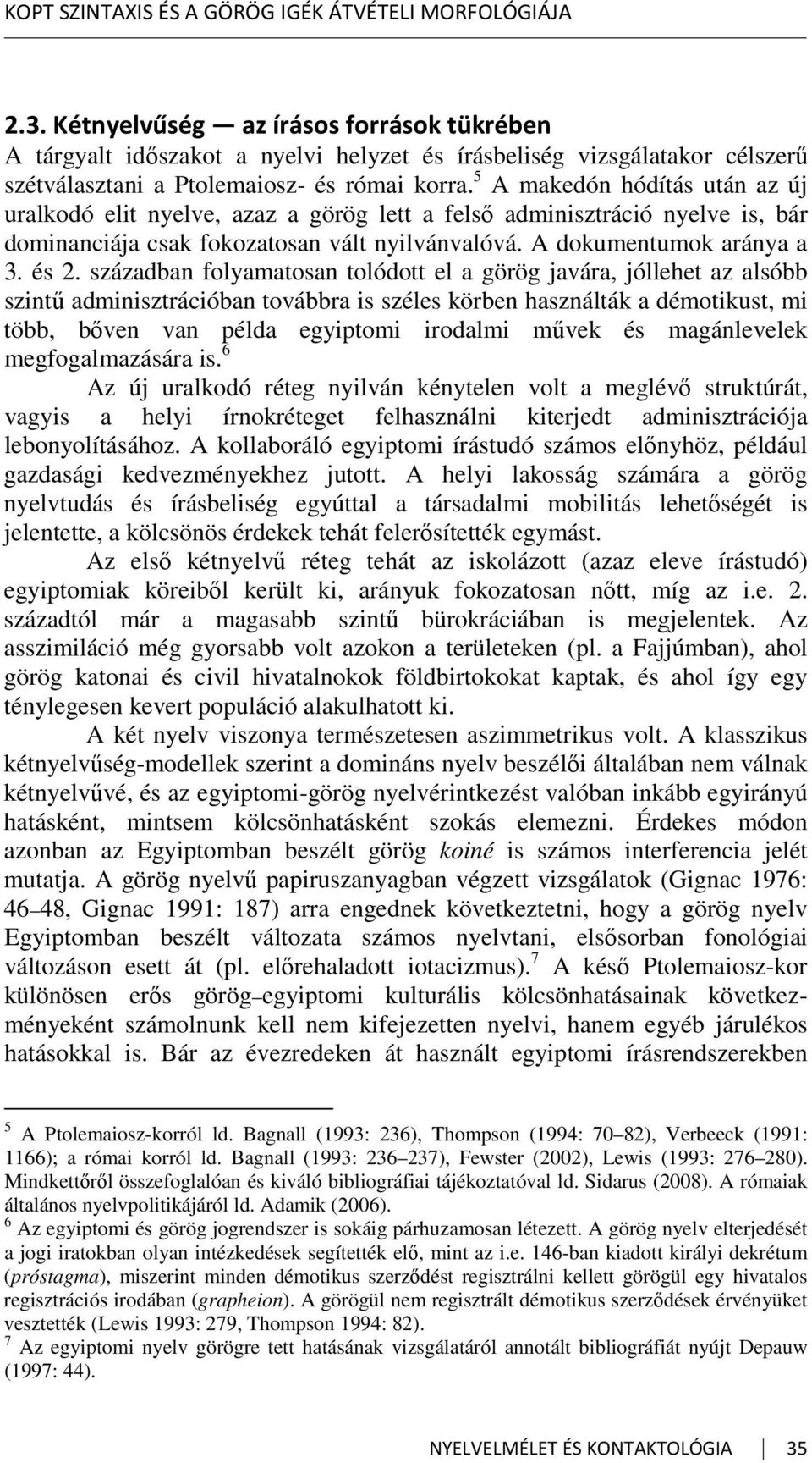 5 A makedón hódítás után az új uralkodó elit nyelve, azaz a görög lett a felső adminisztráció nyelve is, bár dominanciája csak fokozatosan vált nyilvánvalóvá. A dokumentumok aránya a 3. és 2.