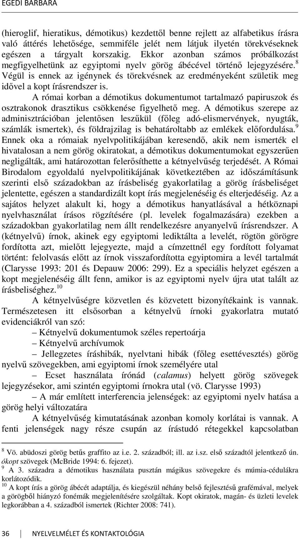 8 Végül is ennek az igénynek és törekvésnek az eredményeként születik meg idővel a kopt írásrendszer is.