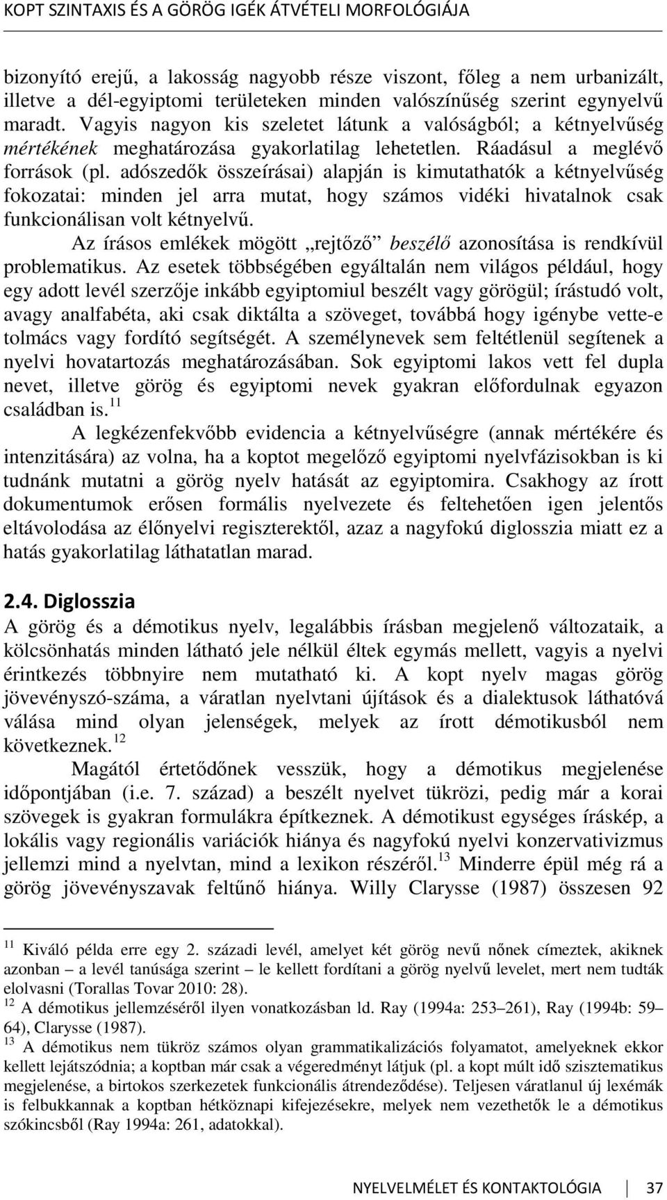 adószedők összeírásai) alapján is kimutathatók a kétnyelvűség fokozatai: minden jel arra mutat, hogy számos vidéki hivatalnok csak funkcionálisan volt kétnyelvű.