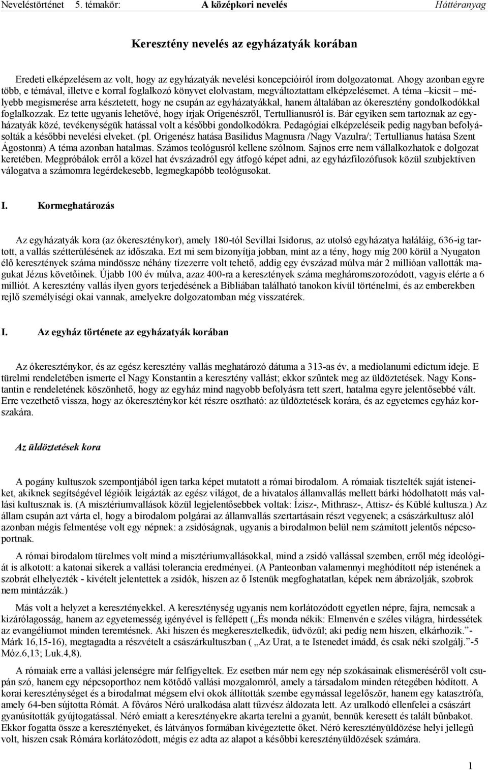 A téma kicsit mélyebb megismerése arra késztetett, hogy ne csupán az egyházatyákkal, hanem általában az ókeresztény gondolkodókkal foglalkozzak.