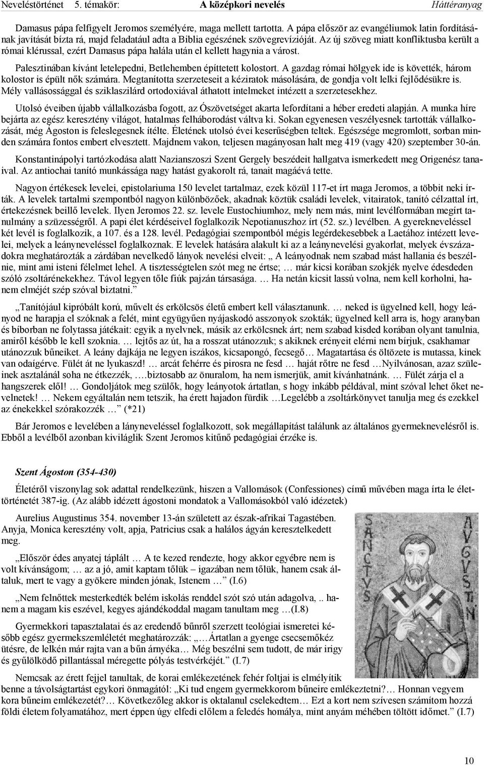 A gazdag római hölgyek ide is követték, három kolostor is épült nők számára. Megtanította szerzeteseit a kéziratok másolására, de gondja volt lelki fejlődésükre is.