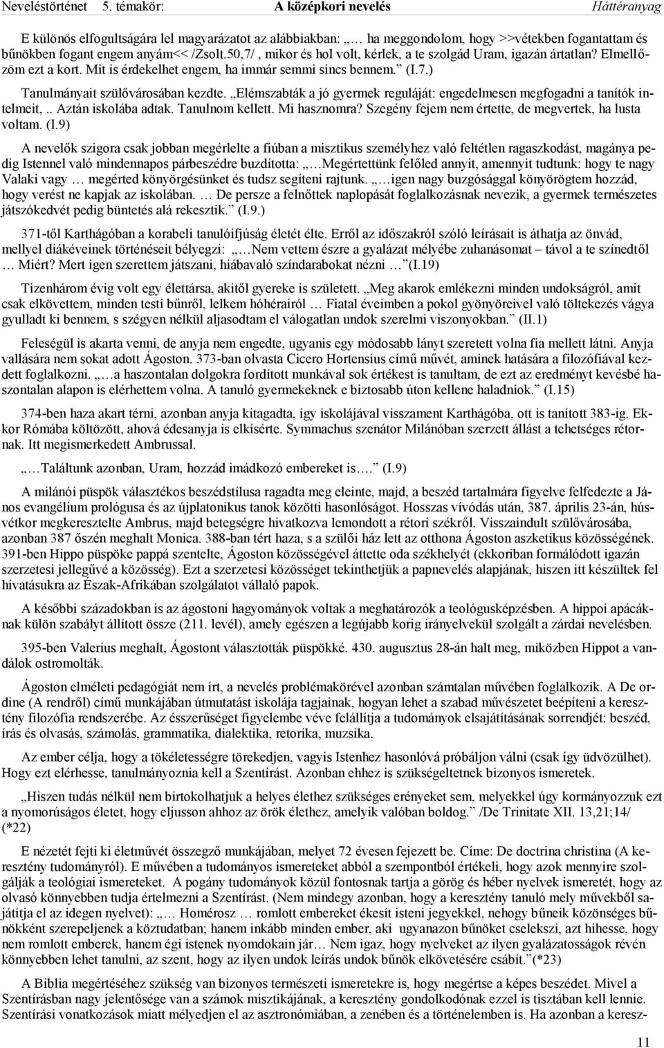 Elémszabták a jó gyermek reguláját: engedelmesen megfogadni a tanítók intelmeit,.. Aztán iskolába adtak. Tanulnom kellett. Mi hasznomra? Szegény fejem nem értette, de megvertek, ha lusta voltam. (I.