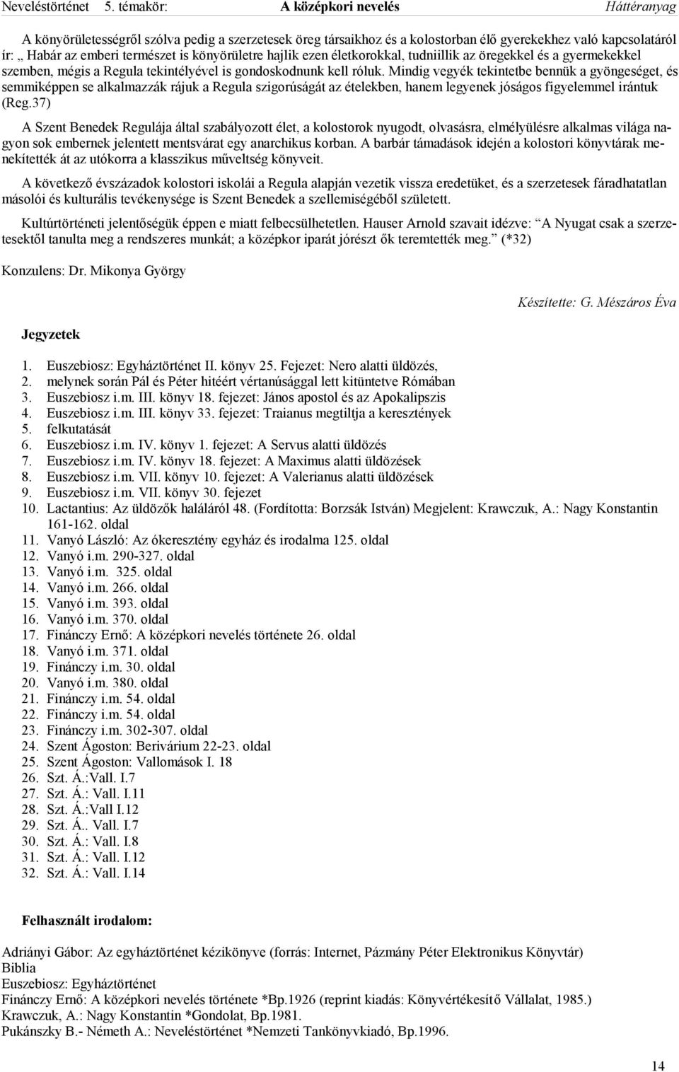 Mindig vegyék tekintetbe bennük a gyöngeséget, és semmiképpen se alkalmazzák rájuk a Regula szigorúságát az ételekben, hanem legyenek jóságos figyelemmel irántuk (Reg.