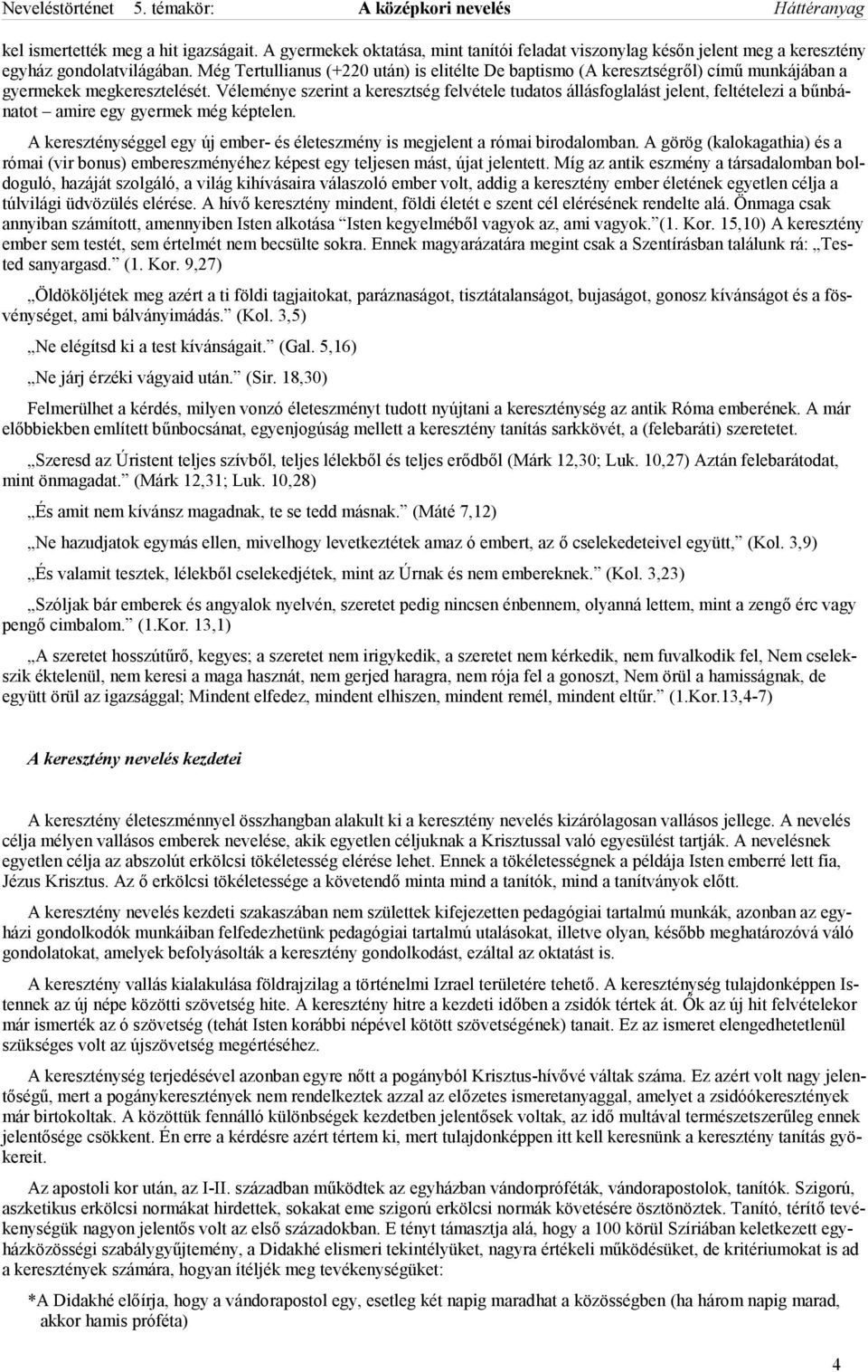 Véleménye szerint a keresztség felvétele tudatos állásfoglalást jelent, feltételezi a bűnbánatot amire egy gyermek még képtelen.