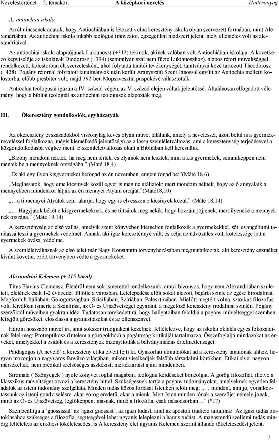 Az antiochiai iskola alapítójának Lukianoszt (+312) tekintik, akinek valóban volt Antiochiában iskolája.