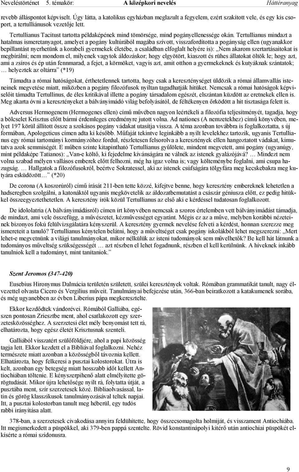 Tertullianus mindazt a hatalmas ismeretanyagot, amelyet a pogány kultúrából magába szívott, visszafordította a pogányság ellen (ugyanakkor bepillantást nyerhetünk a korabeli gyermekek életébe, a