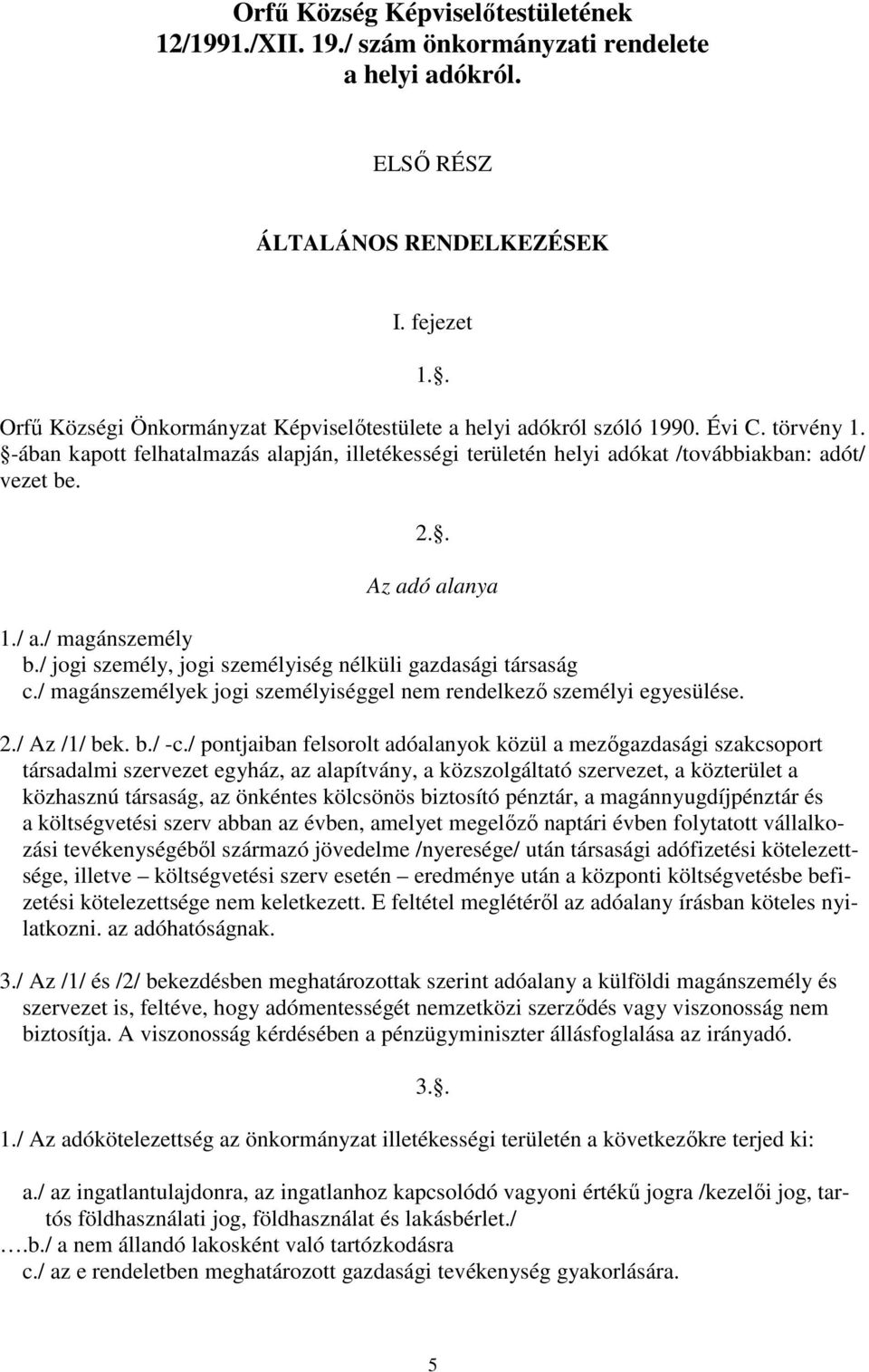 . Az adó alanya 1./ a./ magánszemély b./ jogi személy, jogi személyiség nélküli gazdasági társaság c./ magánszemélyek jogi személyiséggel nem rendelkező személyi egyesülése. 2./ Az /1/ bek. b./ -c.