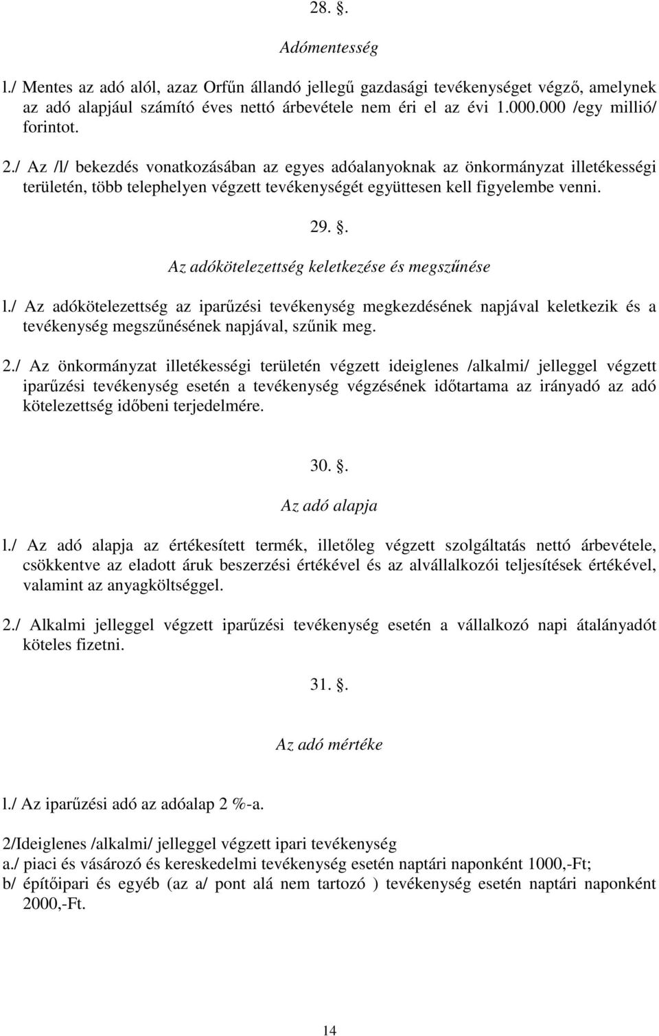 29.. Az adókötelezettség keletkezése és megszűnése l./ Az adókötelezettség az iparűzési tevékenység megkezdésének napjával keletkezik és a tevékenység megszűnésének napjával, szűnik meg. 2.