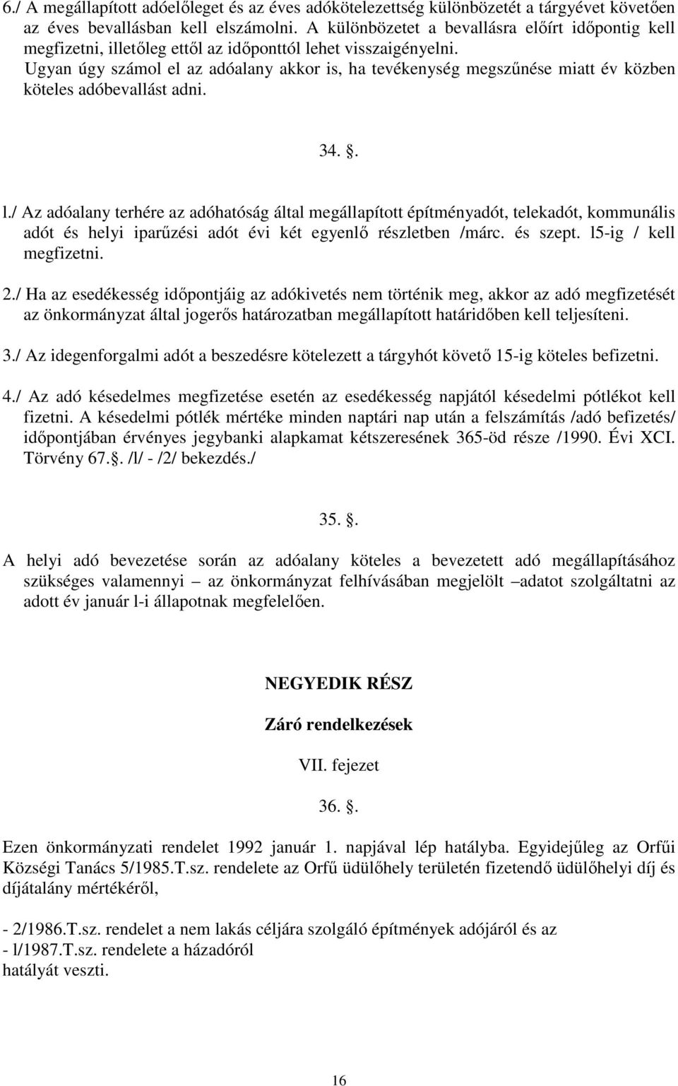 Ugyan úgy számol el az adóalany akkor is, ha tevékenység megszűnése miatt év közben köteles adóbevallást adni. 34.. l.