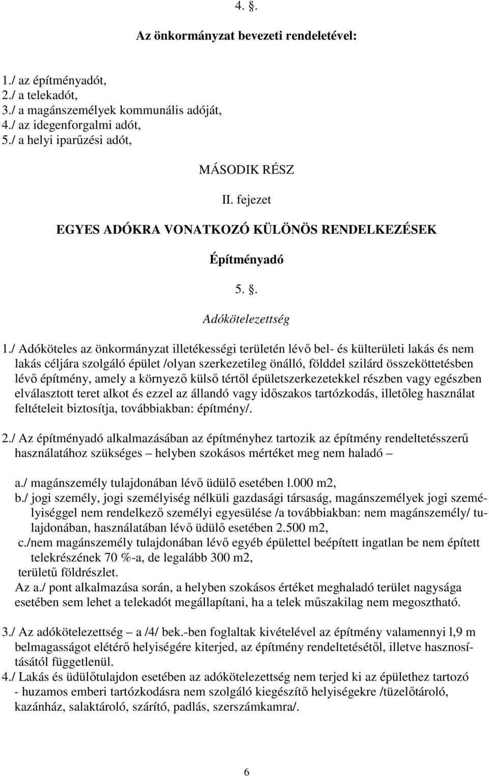 / Adóköteles az önkormányzat illetékességi területén lévő bel- és külterületi lakás és nem lakás céljára szolgáló épület /olyan szerkezetileg önálló, földdel szilárd összeköttetésben lévő építmény,