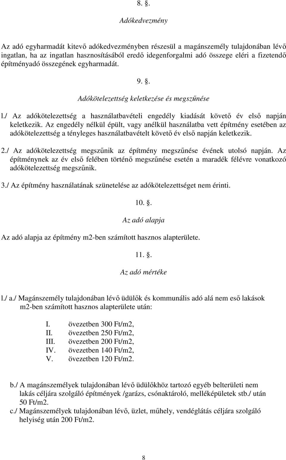 Az engedély nélkül épült, vagy anélkül használatba vett építmény esetében az adókötelezettség a tényleges használatbavételt követő év első napján keletkezik. 2.