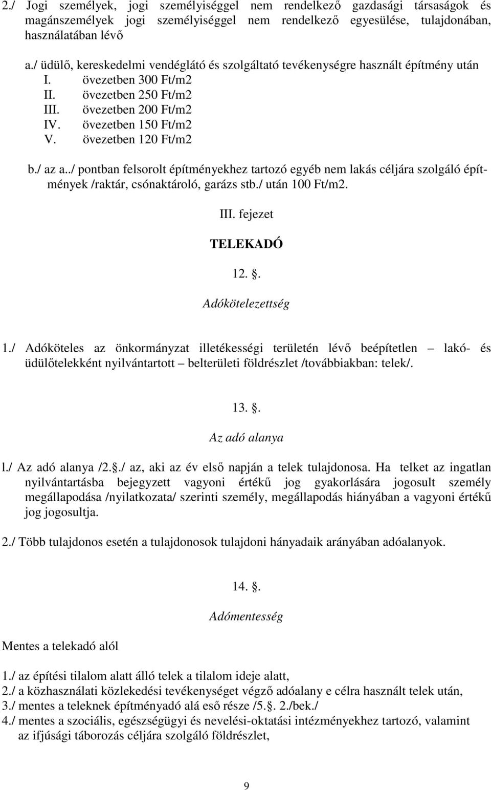 övezetben 120 Ft/m2 b./ az a../ pontban felsorolt építményekhez tartozó egyéb nem lakás céljára szolgáló építmények /raktár, csónaktároló, garázs stb./ után 100 Ft/m2. III. fejezet TELEKADÓ 12.